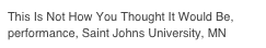 This Is Not How You Thought It Would Be, performance, Saint Johns University, MN